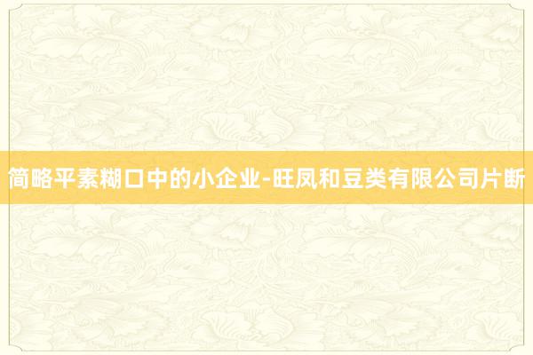 简略平素糊口中的小企业-旺凤和豆类有限公司片断
